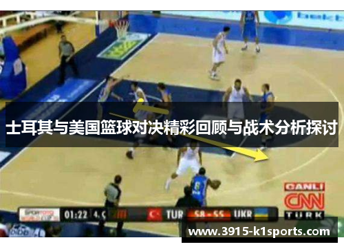 士耳其与美国篮球对决精彩回顾与战术分析探讨